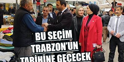 Bu Seçim Trabzon’un Tarihine Geçecek