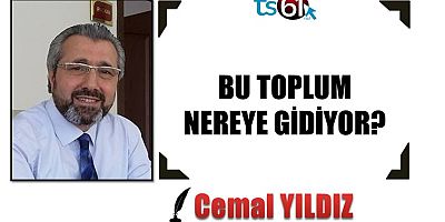 BU TOPLUM NEREYE GİDİYOR?