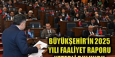 Büyükşehir’in 2025 yılı faaliyet raporu yeterli bulundu