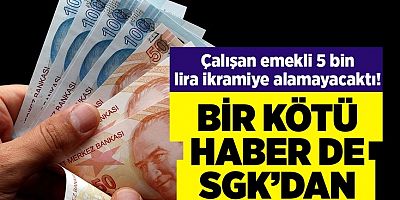 Çalışan emeklilere SGK'dan kötü haber