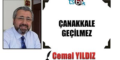 ÇANAKKALE GEÇİLMEZ