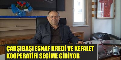 Çarşıbaşı Esnaf Kooperatifi Seçime Gidiyor