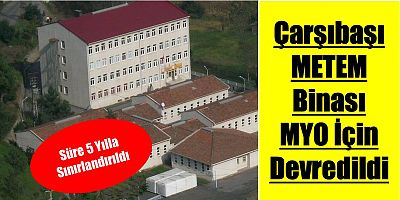 Çarşıbaşı METEM Binası MYO İçin Devredildi
