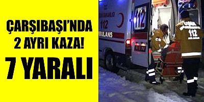 ÇARŞIBAŞI’NDA İKİ AYRI KAZA: 2’Sİ ÇOCUK 7 YARALI