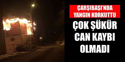 Çarşıbaşı’nda yangın korkuttu