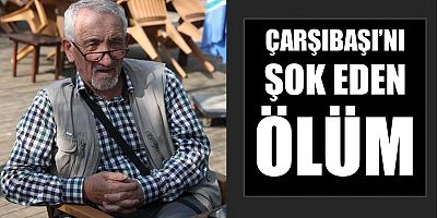 Çarşıbaşı’nı şok eden ölüm