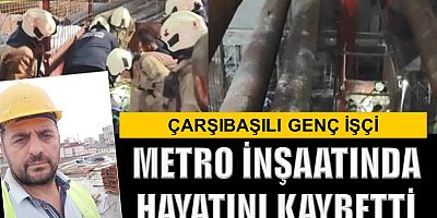 Çarşıbaşılı işçi metro inşaatında hayatını kaybetti