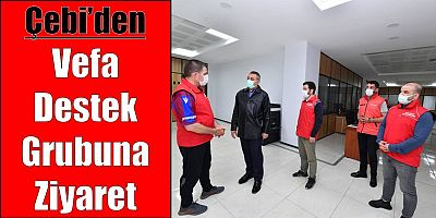 Çebi’den Vefa Destek Grubuna Ziyaret