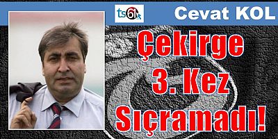 Çekirge 3. Kez Sıçramadı!