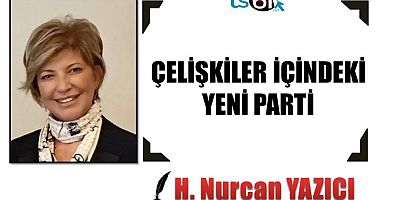 ÇELİŞKİLER İÇİNDEKİ YENİ PARTİ