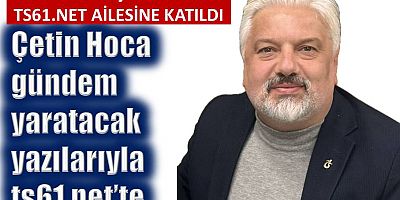 Çetin Hoca gündem yaratacak yazılarıyla ts61.net’te