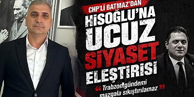 CHP’li Batmaz’dan Hisoğlu'na Ucuz Siyaset Eleştirisi