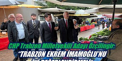 CHP Trabzon Milletvekili Adayı Özçilingir: “Trabzon Ekrem İmamoğlu’nu iyi değerlendirmeli”