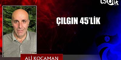 ÇILGIN 45’LİK