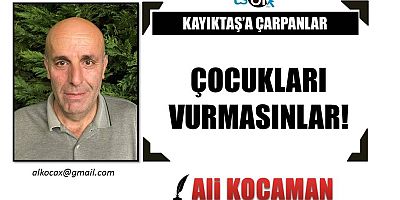 ÇOCUKLARI VURMASINLAR!