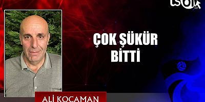 ÇOK ŞÜKÜR BİTTİ