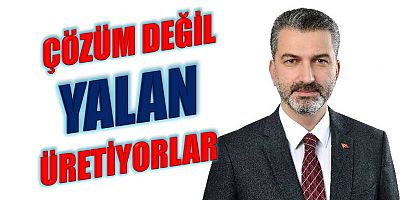 Çözüm Değil Yalan Üretiyorlar