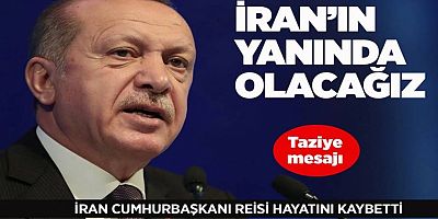 Cumhurbaşkanı Erdoğan'dan İran Cumhurbaşkanı Reisi için taziye mesajı: İran'ın yanında olacağız.