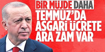 Cumhurbaşkanı Erdoğan'dan müjdeli haber: Temmuz ayında asgari ücrete zam geliyor!