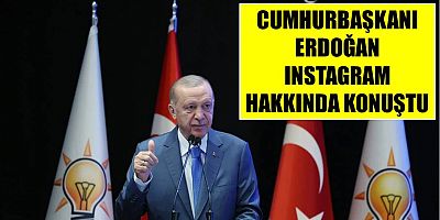 Cumhurbaşkanı Erdoğan Instagram hakkında açıklama yaptı!
