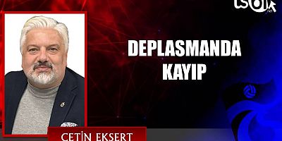 DEPLASMANDA KAYIP