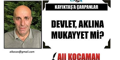 DEVLET, AKLINA MUKAYYET Mİ?