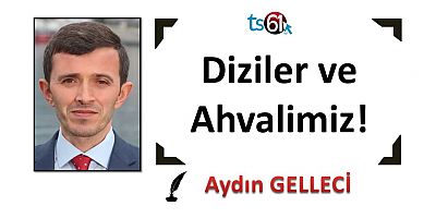Diziler ve Ahvalimiz!