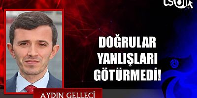 DOĞRULAR YANLIŞLARI GÖTÜRMEDİ!
