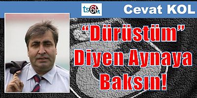 “Dürüstüm” Diyen Aynaya Baksın!