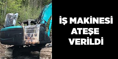 Düzköy’de İş Makinesi Ateşe Verildi