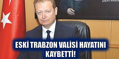 Eski Trabzon Valisi Hayatını Kaybetti!