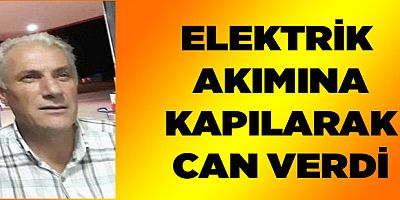 Elektrik Akımına Kapılarak Öldü