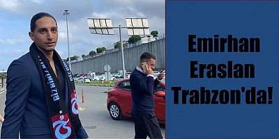  Emirhan Eraslan Trabzon'da!