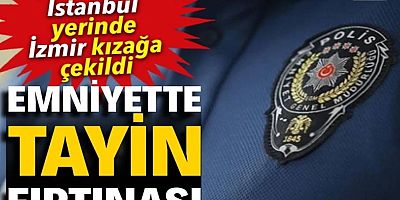 Emniyette tayin fırtınası