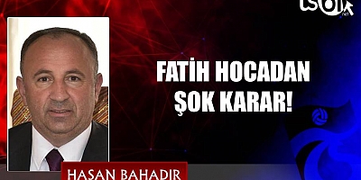 FATİH HOCADAN ŞOK KARAR
