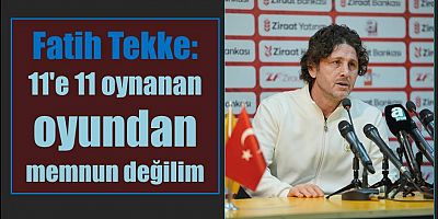 Fatih Tekke: 11'e 11 oyundan memnun değilim
