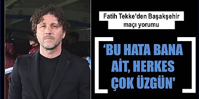 Fatih Tekke: 'Bu hata bana ait, herkes çok üzgün'