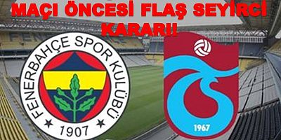 Fenerbahçe-Trabzonspor Maçı Öncesi Flaş Seyirci Kararı!
