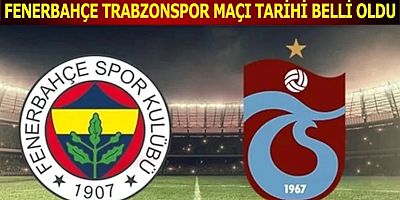 Fenerbahçe Trabzonspor maçının tarihi belli oldu