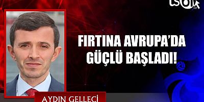 FIRTINA AVRUPA’DA GÜÇLÜ BAŞLADI!