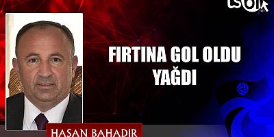 FIRTINA GOL OLDU YAĞDI