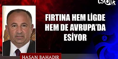 FIRTINA HEM LİGDE HEM DE AVRUPA’DA ESİYOR