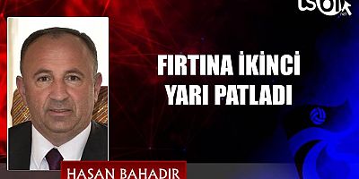 FIRTINA İKİNCİ YARI PATLADI