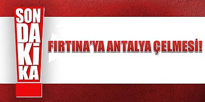 Fırtına'ya Antalya Çelmesi!