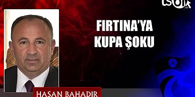 FIRTINA’YA KUPA ŞOKU