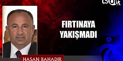 FIRTINAYA YAKIŞMADI