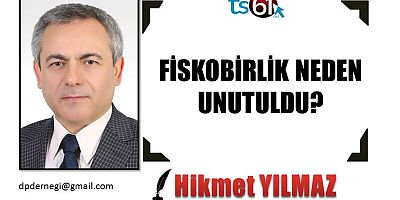 FİSKOBİRLİK NEDEN UNUTULDU?
