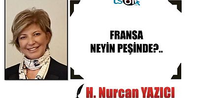 FRANSA  NEYİN PEŞİNDE?..