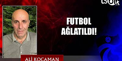 FUTBOL AĞLATILDI!