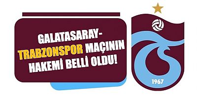 Galatasaray-Trabzonspor maçının hakemi belli oldu!
